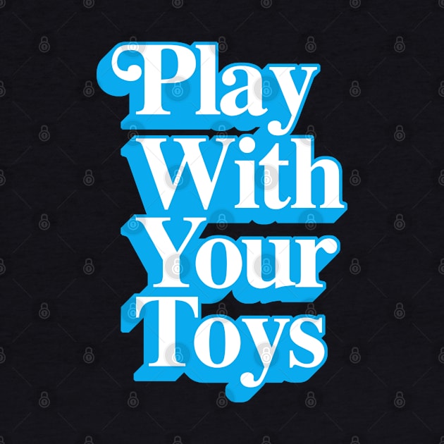 Play With Your Toys by artnessbyjustinbrown